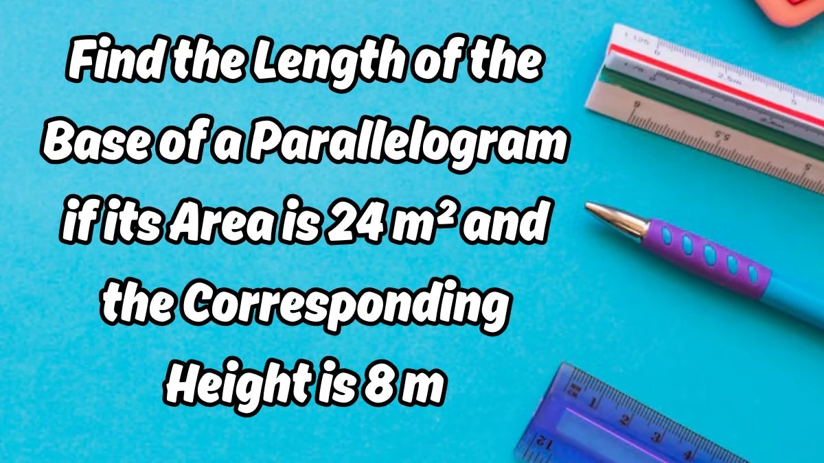 Find the Length of the Base of a Parallelogram if its Area is 24 m² and the Corresponding Height is 8 m