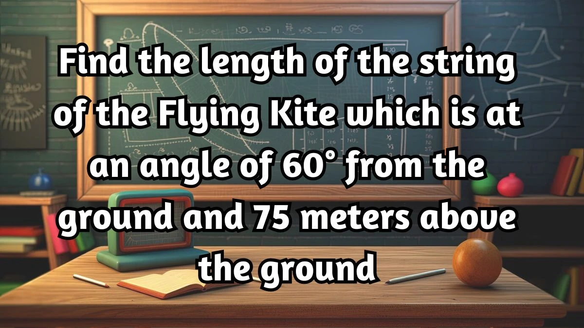 Find the length of the string of the Flying Kite which is at an angle of 60° from the ground and 75 meters above the ground