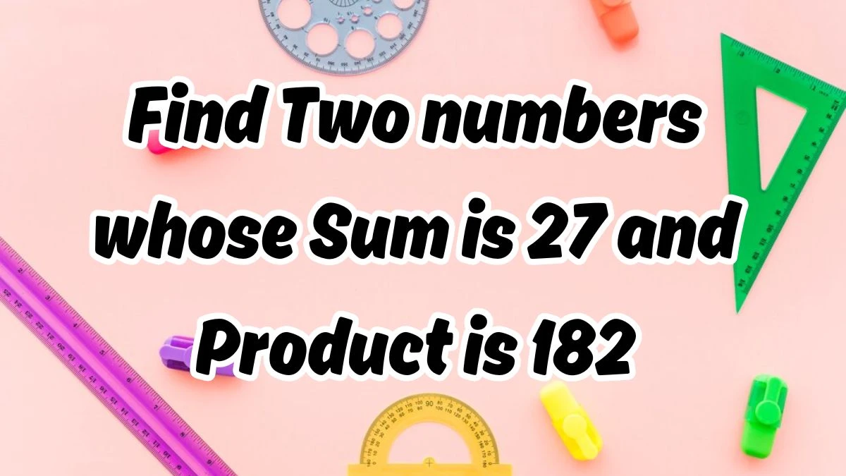 Find Two numbers whose Sum is 27 and Product is 182