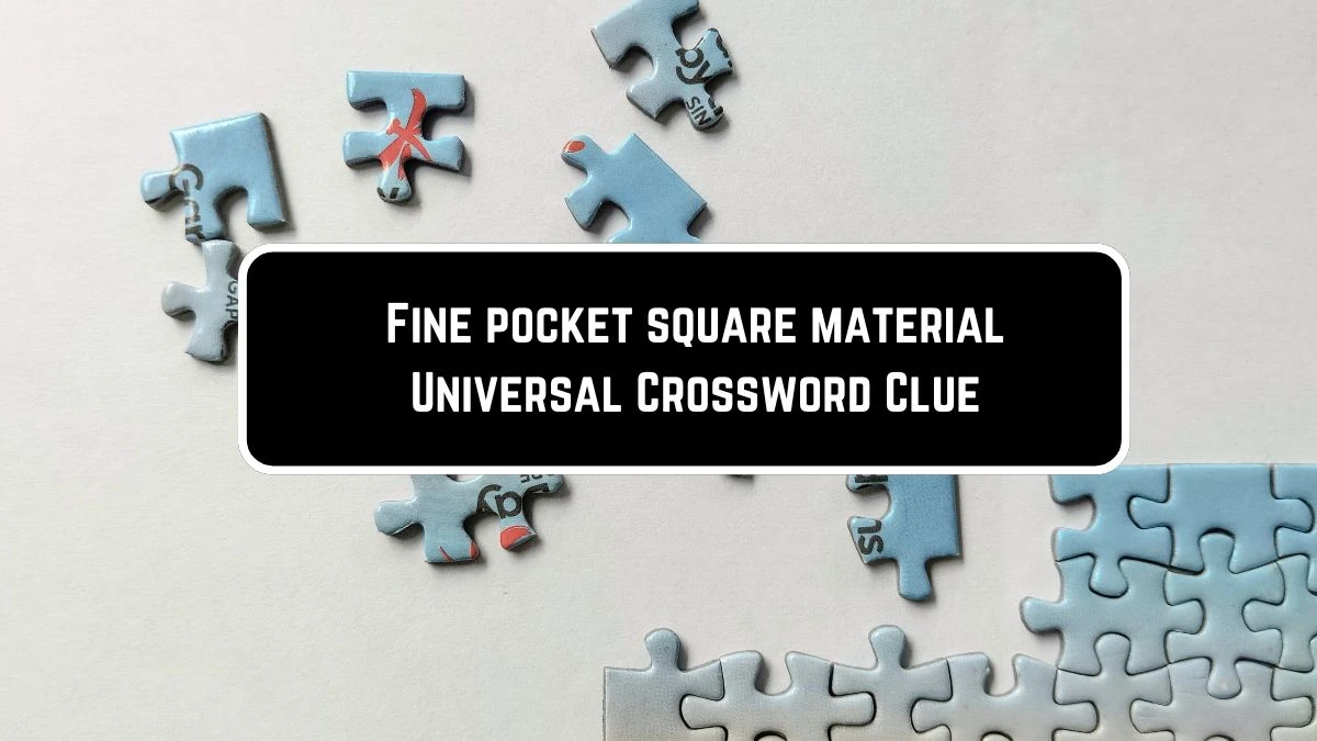 Fine pocket square material Universal Crossword Clue Puzzle Answer from June 08 2024