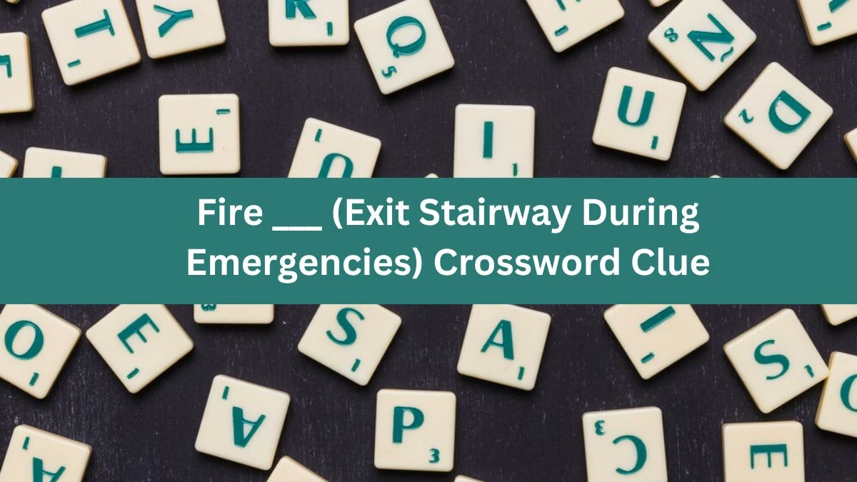 Fire ___ (Exit Stairway During Emergencies) Crossword Clue Daily Themed Puzzle Answer from June 18, 2024