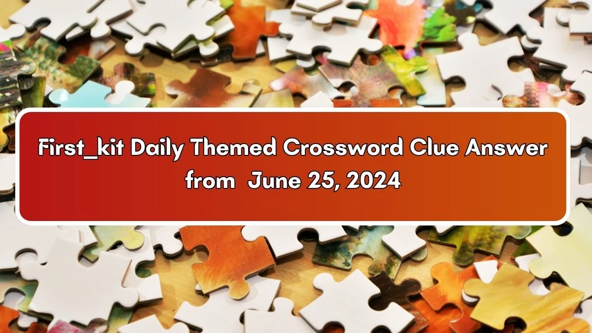 Daily Themed First ___ kit Crossword Clue Puzzle Answer from June 25, 2024