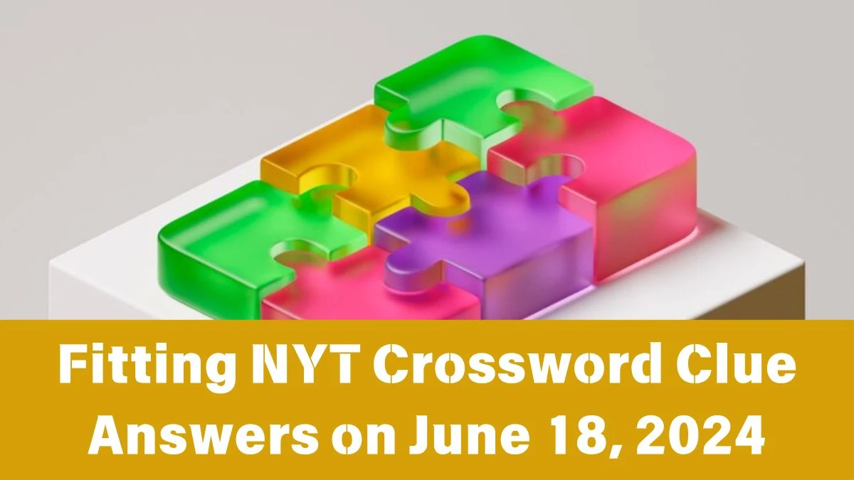 Fitting NYT Crossword Clue Puzzle Answer from June 18 2024 News