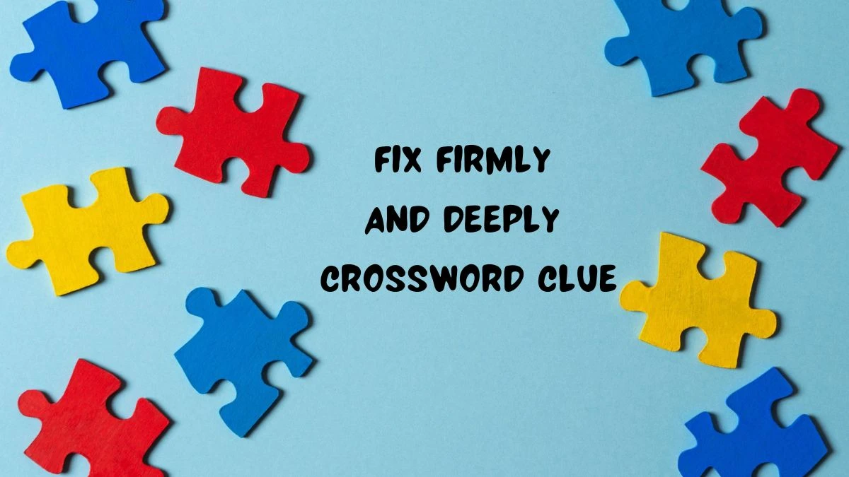 Fix firmly and deeply Crossword Clue Puzzle Answer from June 19 2024