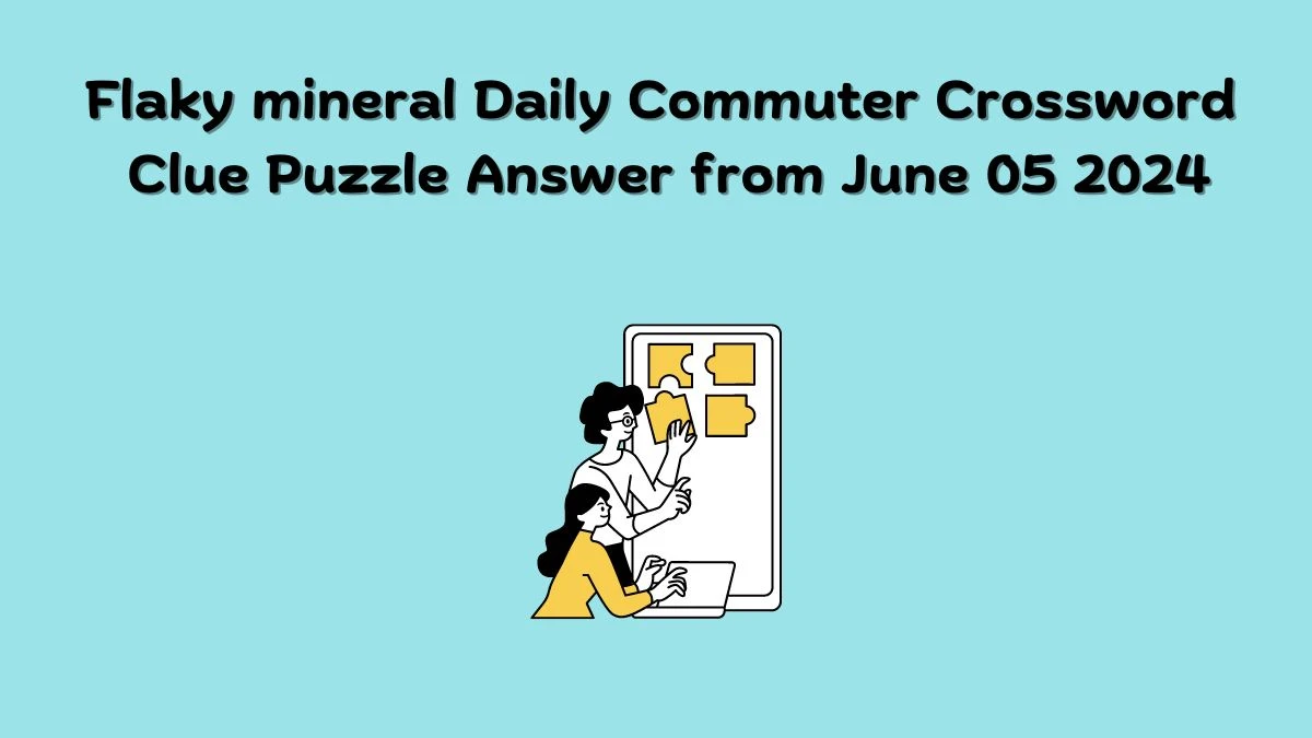 Flaky mineral Daily Commuter Crossword Clue Puzzle Answer from June 05 2024