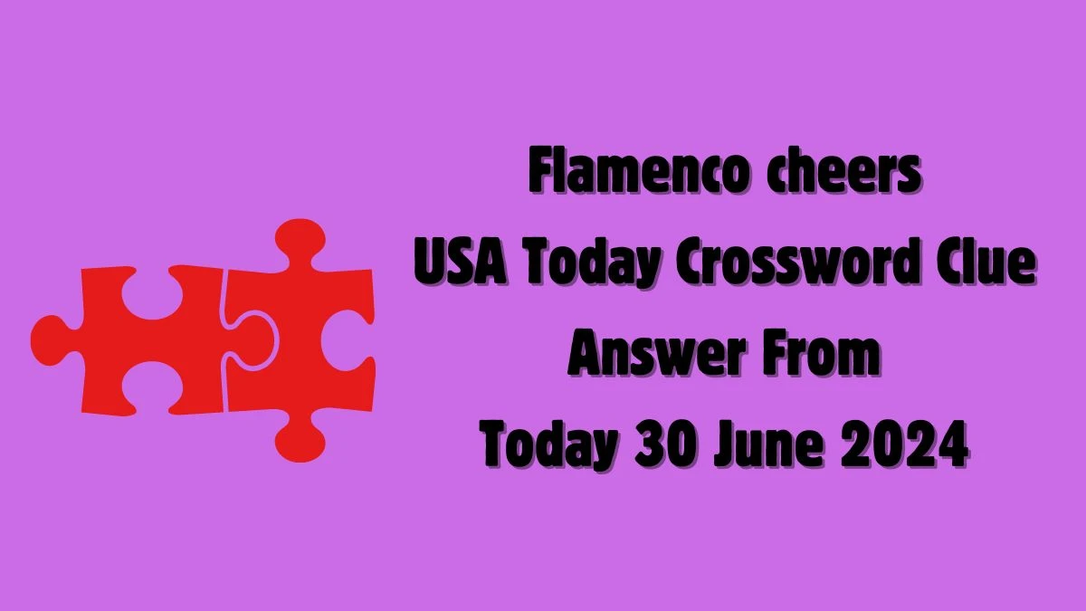 USA Today Flamenco cheers Crossword Clue Puzzle Answer from June 30, 2024