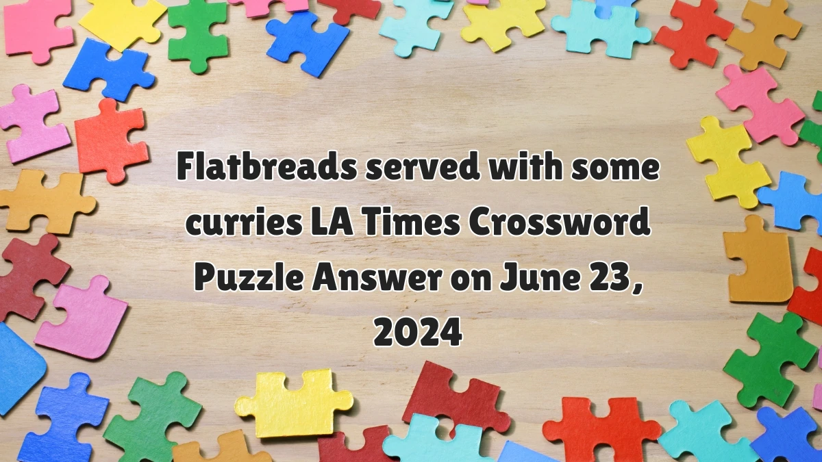 LA Times Flatbreads served with some curries Crossword Clue Puzzle Answer from June 23, 2024