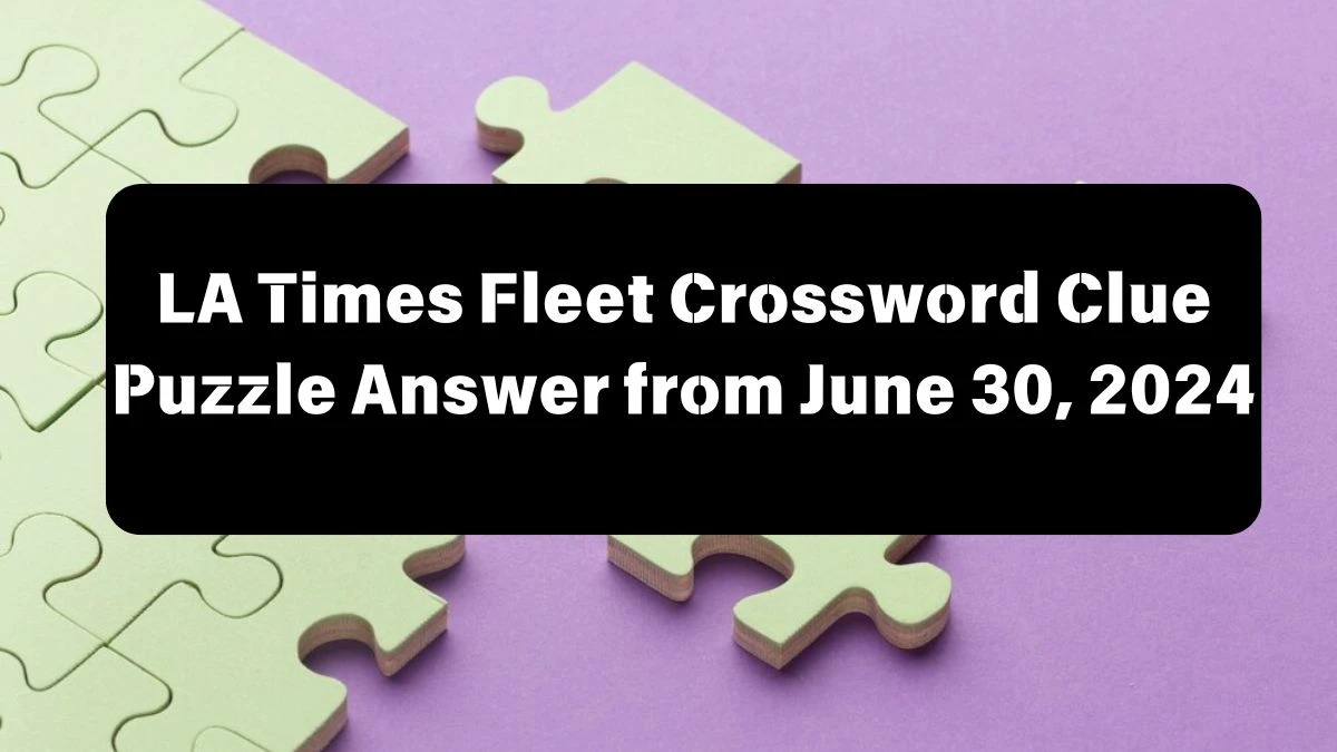 LA Times Fleet Crossword Clue Puzzle Answer from June 30, 2024
