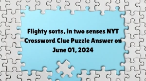 Flighty sorts, in two senses NYT Crossword Clue Puzzle Answer on June 01, 2024