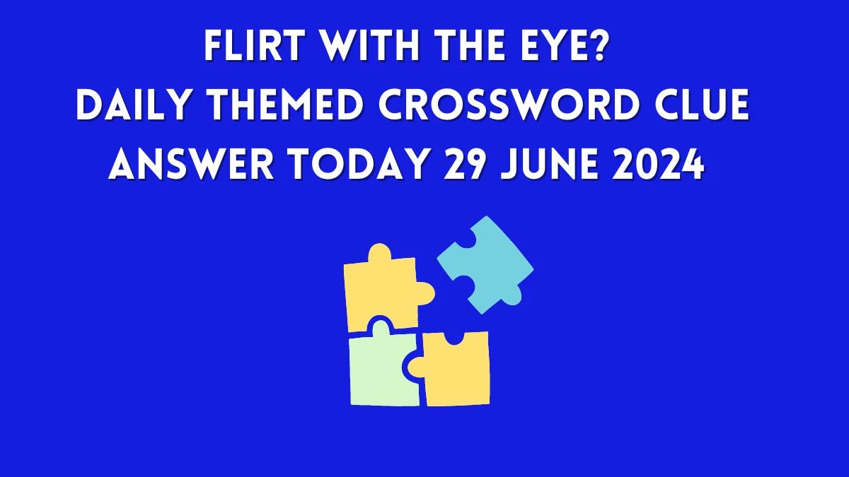 Daily Themed Flirt with the eye? Crossword Clue Puzzle Answer from June 29, 2024