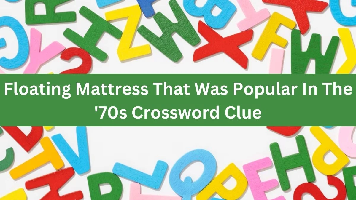 Floating Mattress That Was Popular In The '70s Daily Themed Crossword Clue Puzzle Answer from June 29, 2024