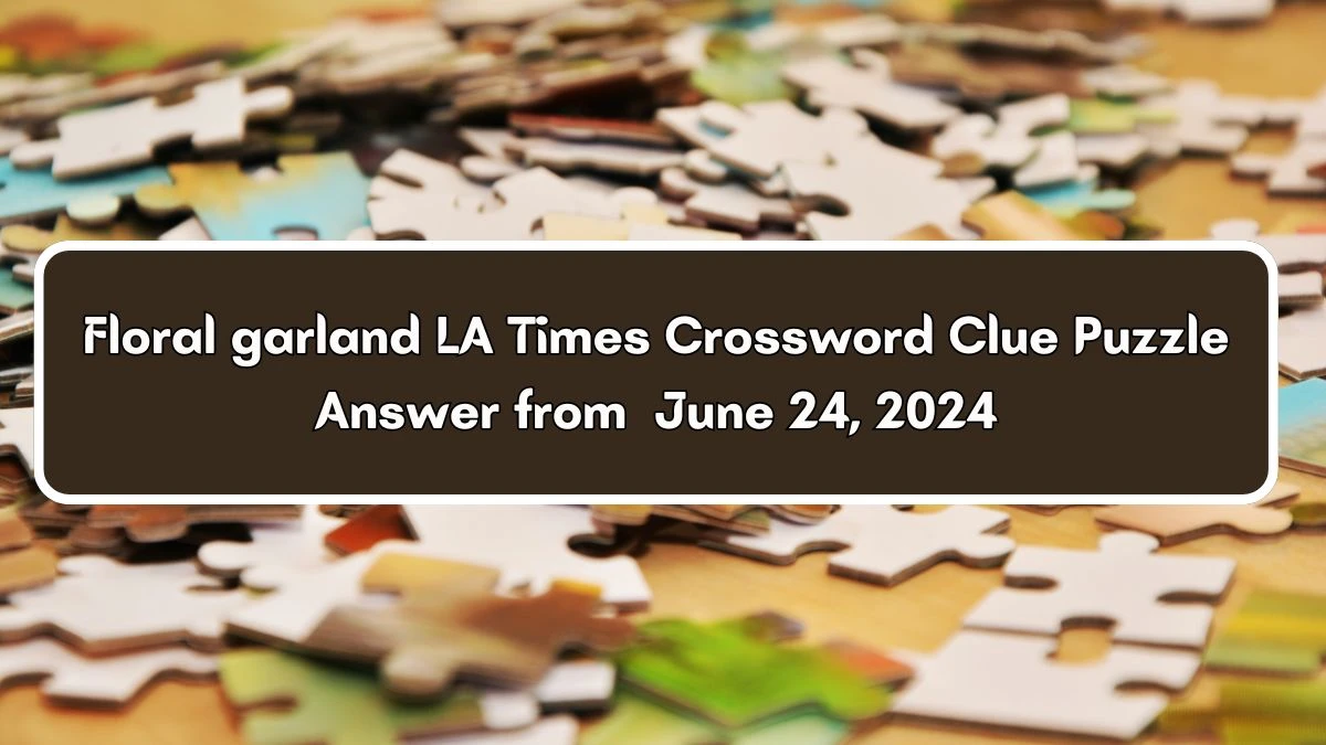 Floral garland LA Times Crossword Clue Puzzle Answer from June 24, 2024