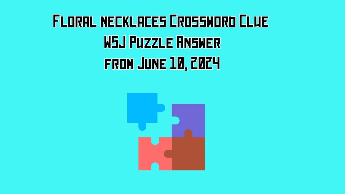 Floral necklaces Crossword Clue WSJ Puzzle Answer from June 10, 2024