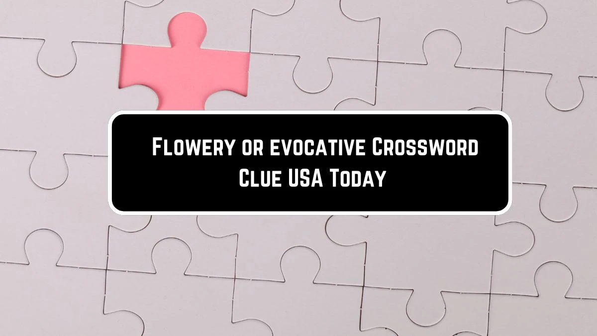 Flowery or evocative Crossword Clue USA Today Puzzle Answer from June 08 2024