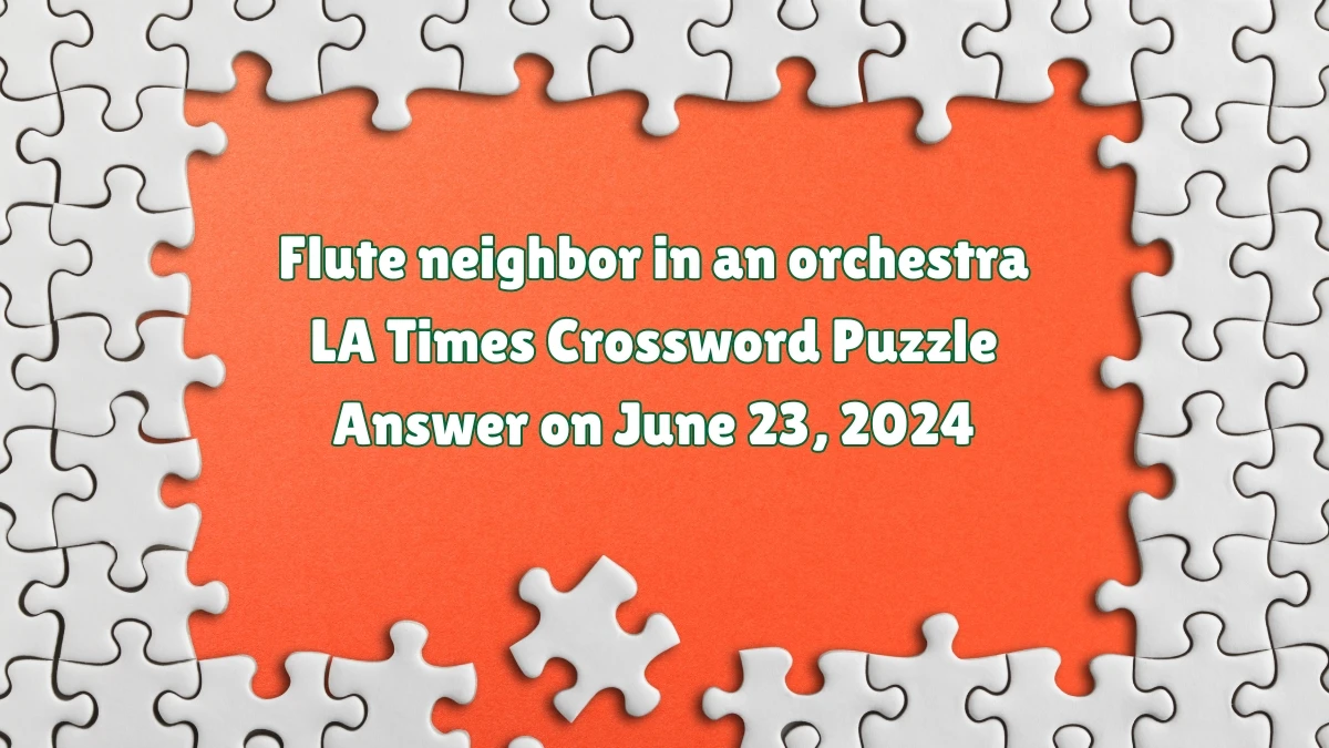 LA Times Flute neighbor in an orchestra Crossword Clue Puzzle Answer from June 23, 2024