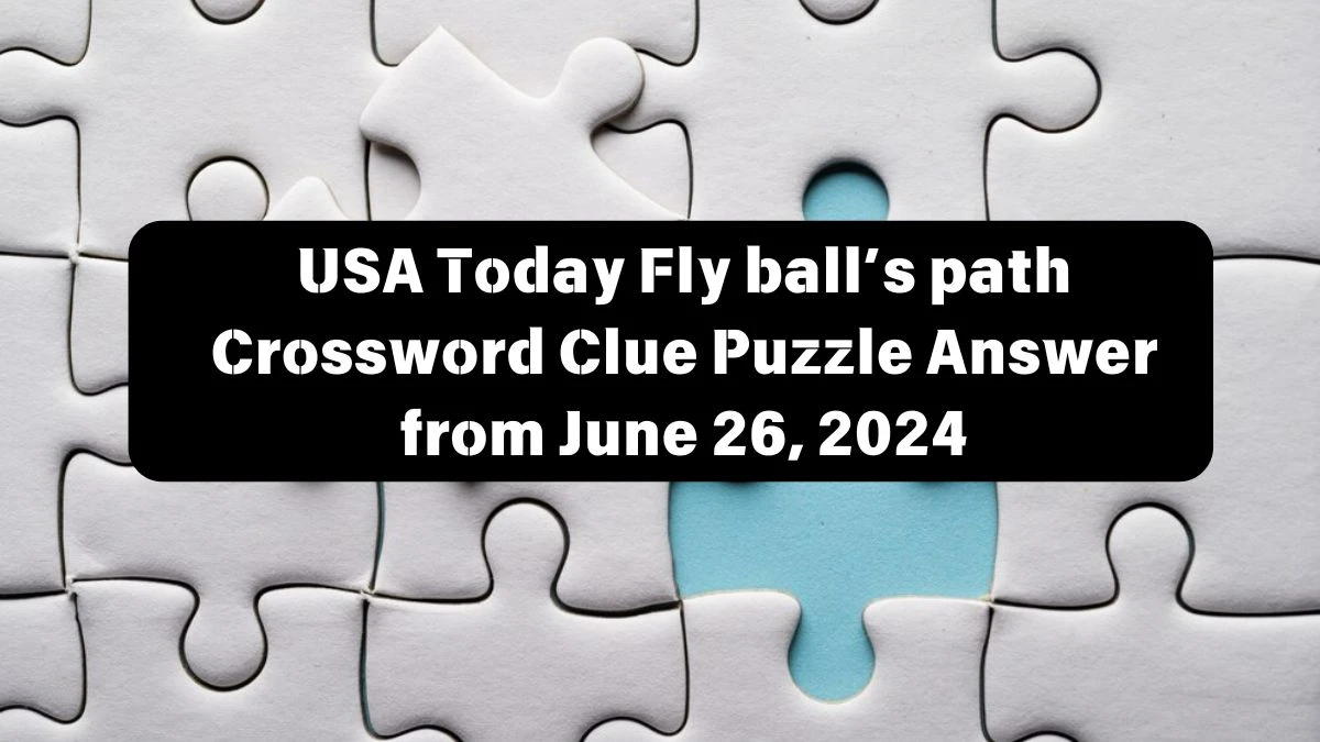 USA Today Fly ball’s path Crossword Clue Puzzle Answer from June 26, 2024