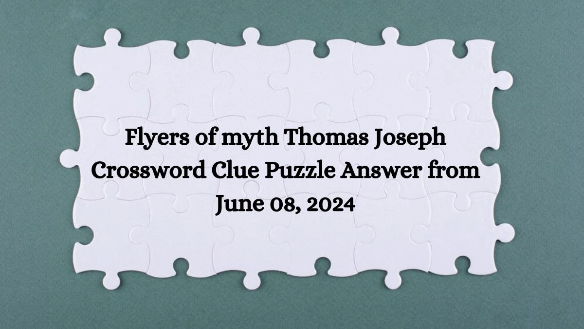 Flyers of myth Thomas Joseph Crossword Clue Puzzle Answer from June 08, 2024