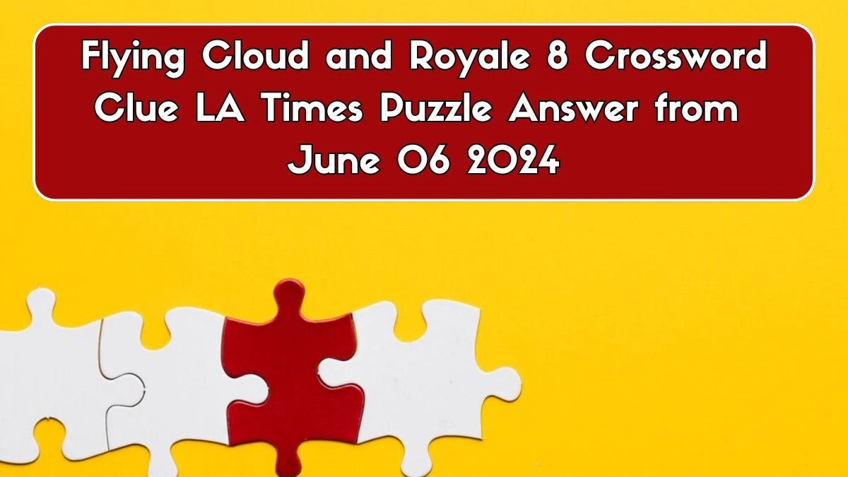 Flying Cloud and Royale 8 Crossword Clue LA Times Puzzle Answer from June 06 2024