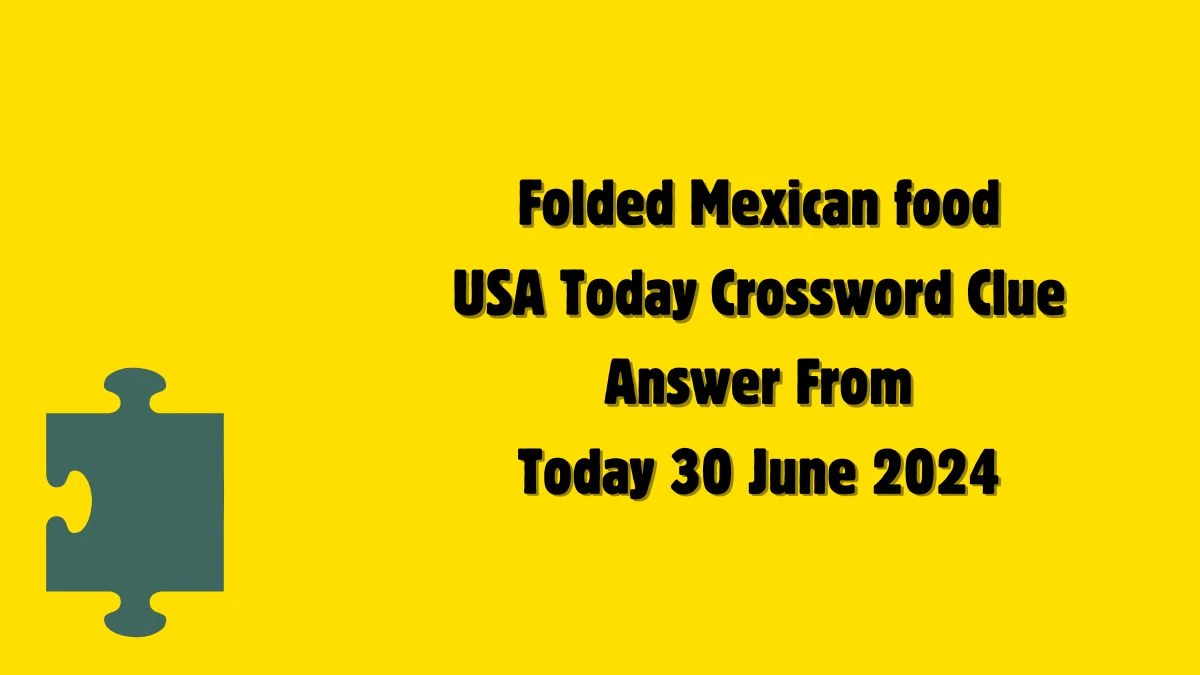 USA Today Folded Mexican food Crossword Clue Puzzle Answer from June 30