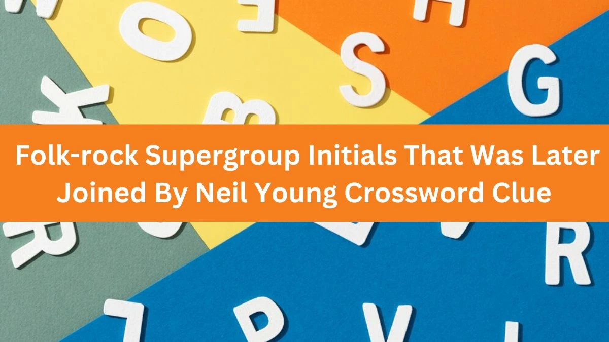 Folk-rock Supergroup Initials That Was Later Joined By Neil Young Crossword Clue Daily Themed Puzzle Answer from June 21, 2024