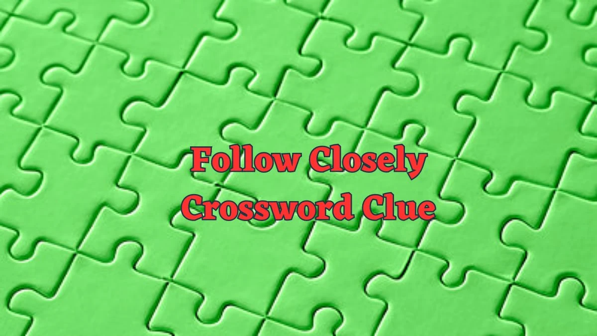 Follow Closely Daily Commuter Crossword Clue Puzzle Answer from June 18, 2024