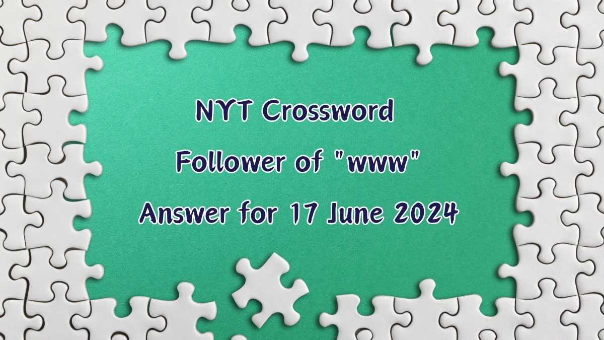 NYT Follower of www Crossword Clue Puzzle Answer from June 17, 2024