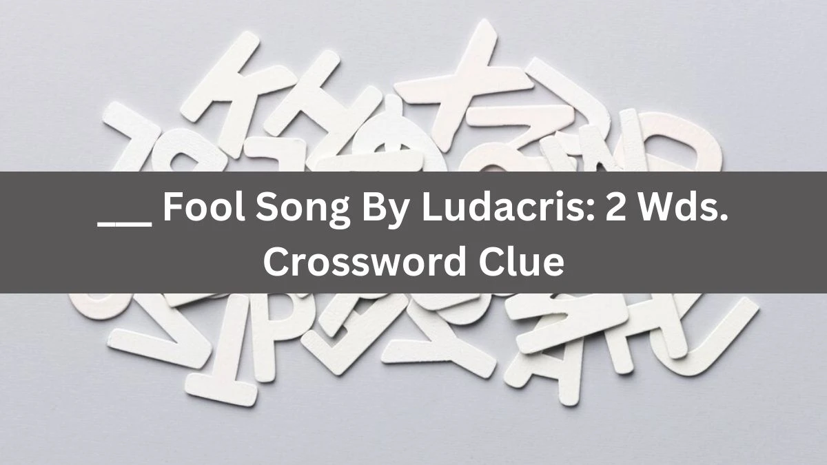___ Fool Song By Ludacris: 2 Wds. Daily Themed Crossword Clue Puzzle Answer from June 29, 2024