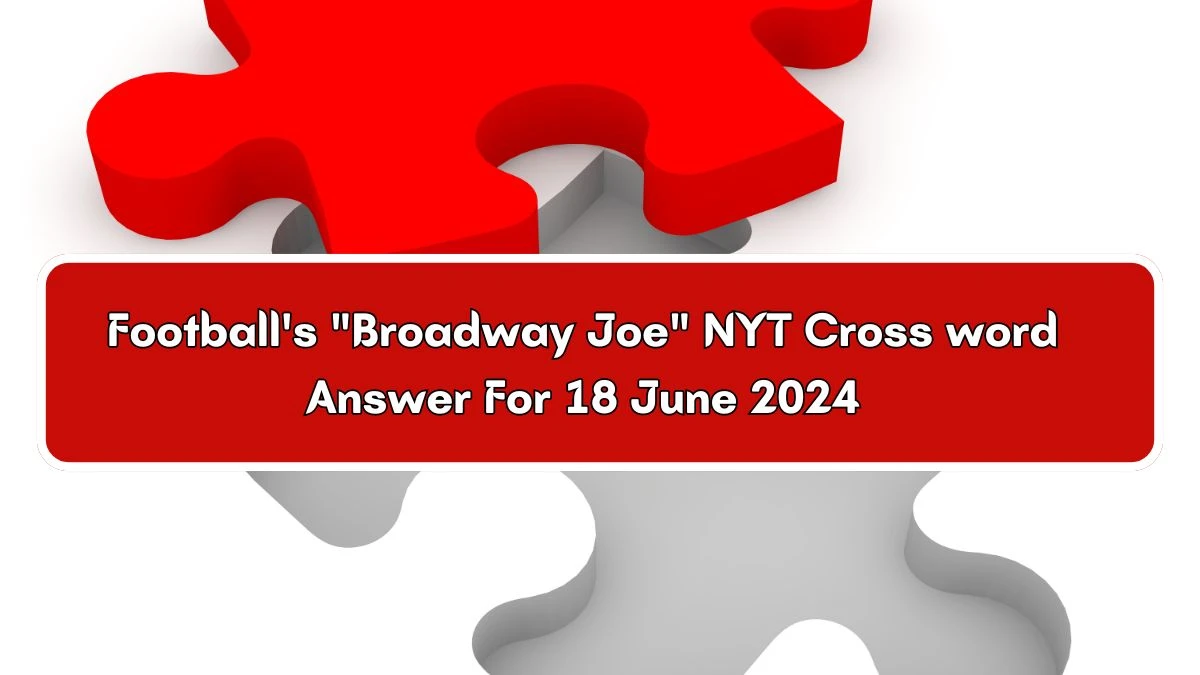 Football's Broadway Joe NYT Crossword Clue Puzzle Answer from June 18, 2024