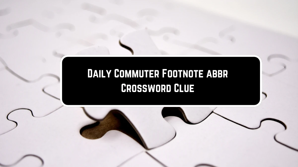 Footnote abbr. Daily Commuter Crossword Clue Puzzle Answer from June 11, 2024