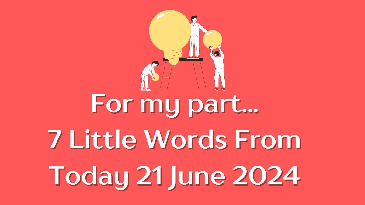 For my part... 7 Little Words Puzzle Answer from June 21, 2024