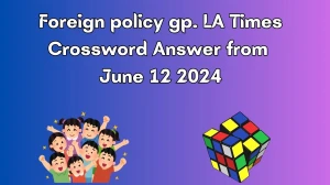 Foreign policy gp. LA Times Crossword Clue Puzzle Answer from June 12, 2024