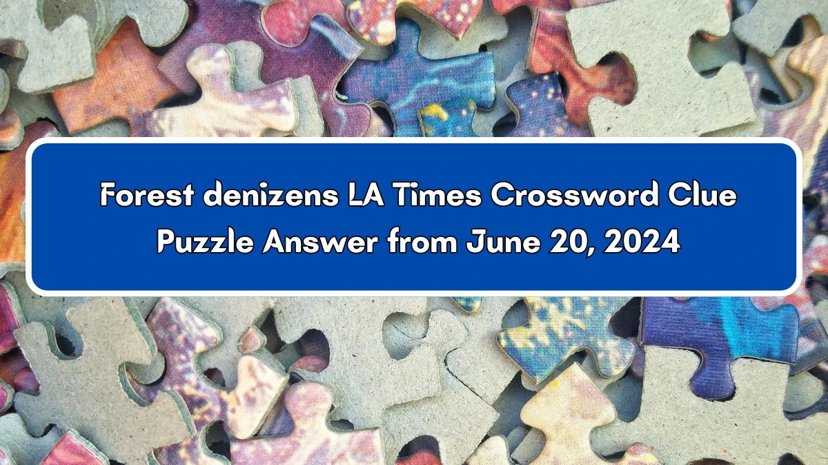 LA Times Forest denizens Crossword Clue Puzzle Answer from June 20, 2024