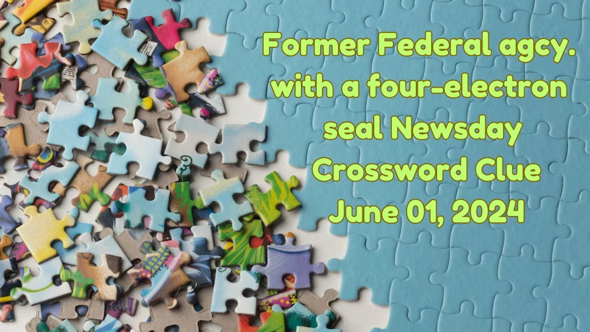 Former Federal agcy. with a four-electron seal Newsday Crossword Clue as of June 01, 2024