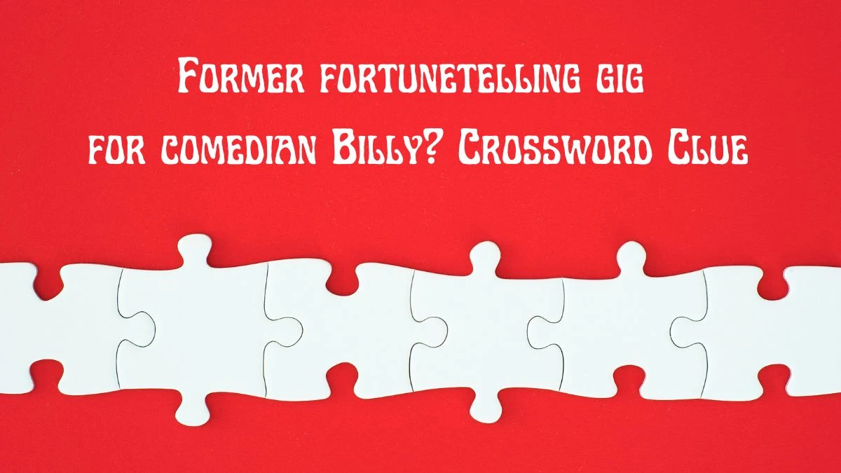 Former fortunetelling gig for comedian Billy? Universal Crossword Clue Puzzle Answer from June 17, 2024