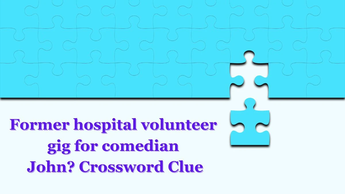 Former hospital volunteer gig for comedian John? Universal Crossword Clue Puzzle Answer from June 17, 2024