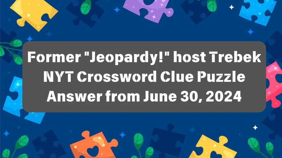 Former Jeopardy! host Trebek NYT Crossword Clue Puzzle Answer from June 30, 2024