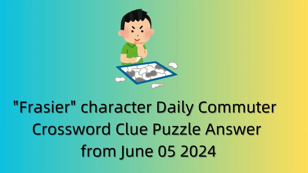 Frasier character Daily Commuter Crossword Clue Puzzle Answer from June 05 2024