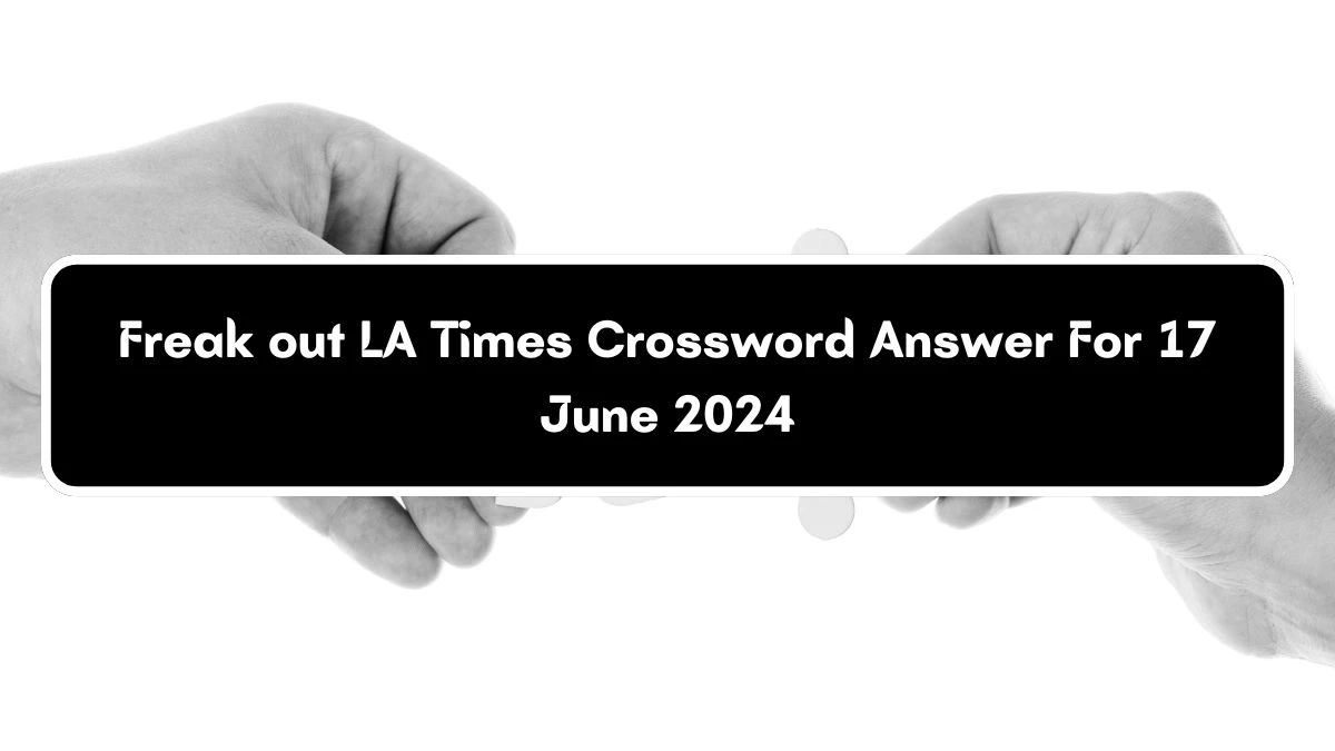 Freak out LA Times Crossword Clue Puzzle Answer from June 17, 2024