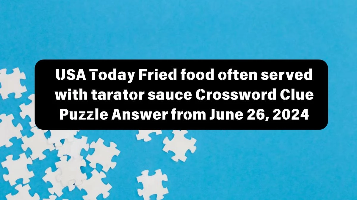 USA Today Fried food often served with tarator sauce Crossword Clue Puzzle Answer from June 26, 2024