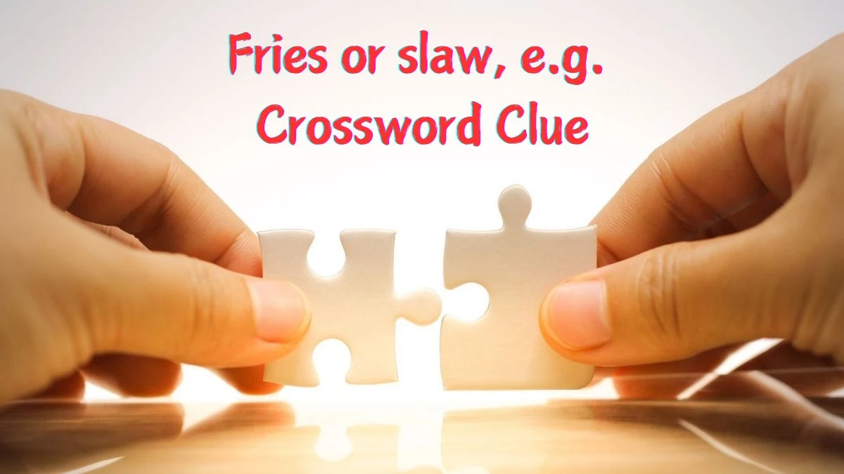 Universal Fries or slaw, e.g. Crossword Clue Puzzle Answer from June 21, 2024