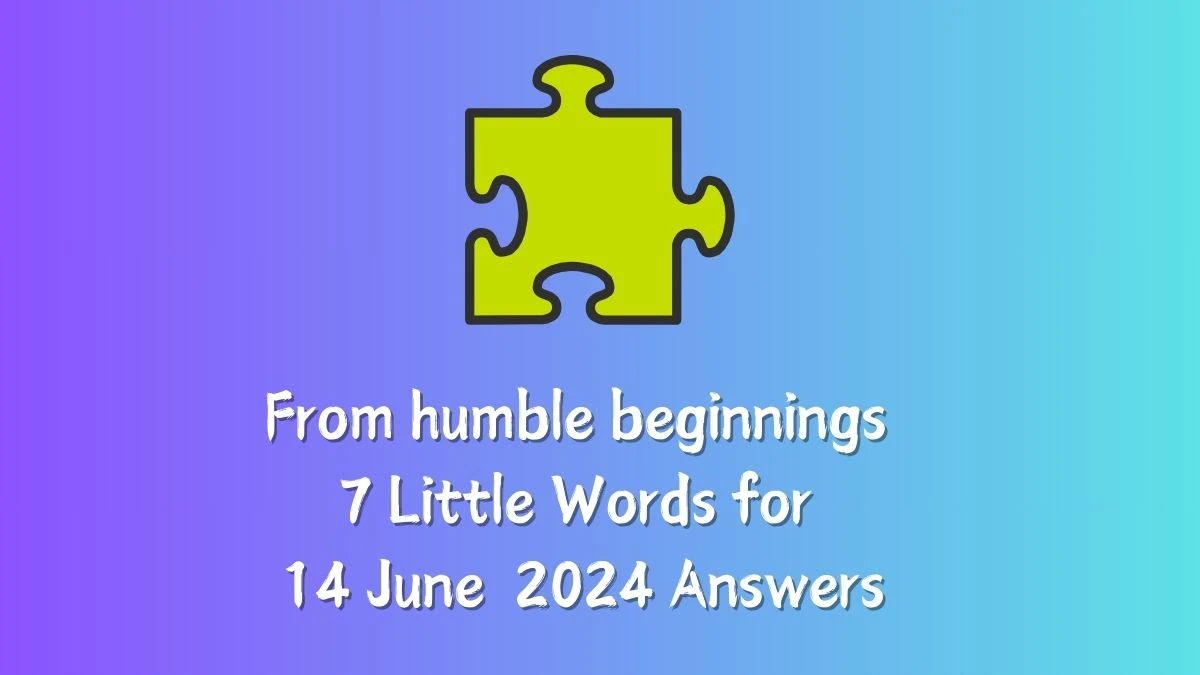 From humble beginnings 7 Little Words Crossword Clue Puzzle Answer from June 14, 2024