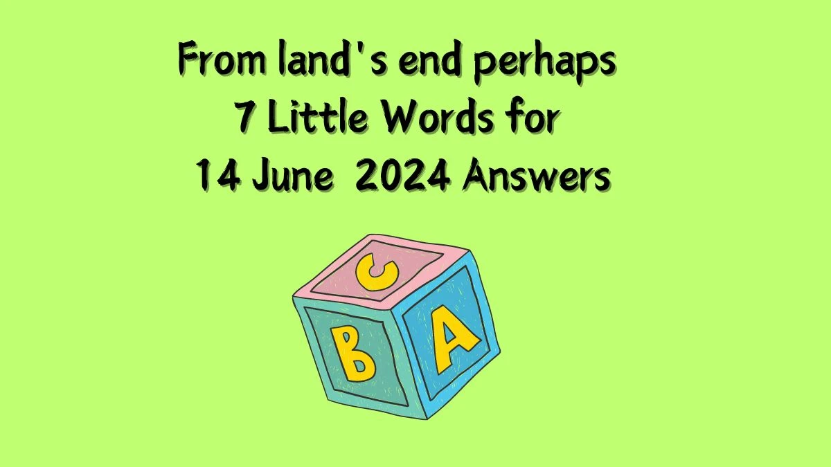 From land's end perhaps 7 Little Words Crossword Clue Puzzle Answer from June 14, 2024