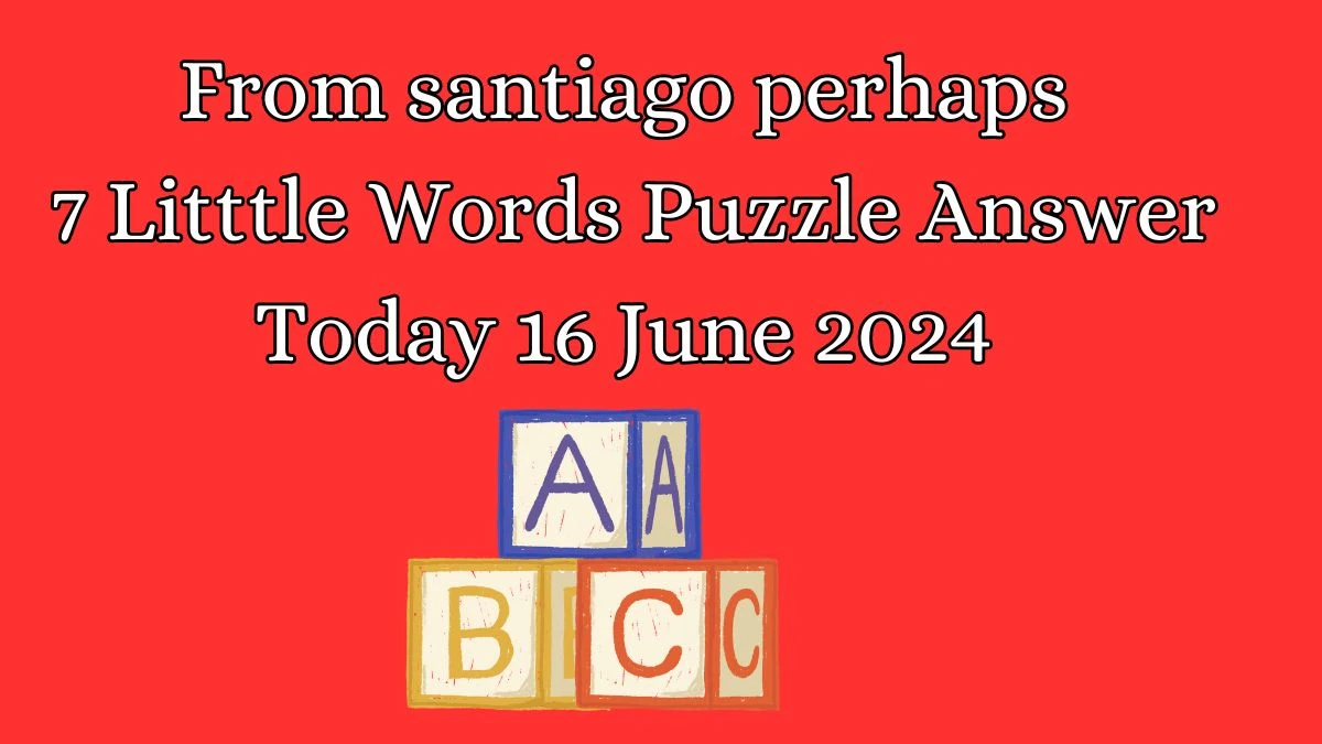From santiago perhaps 7 Little Words Crossword Clue Puzzle Answer from June 16, 2024
