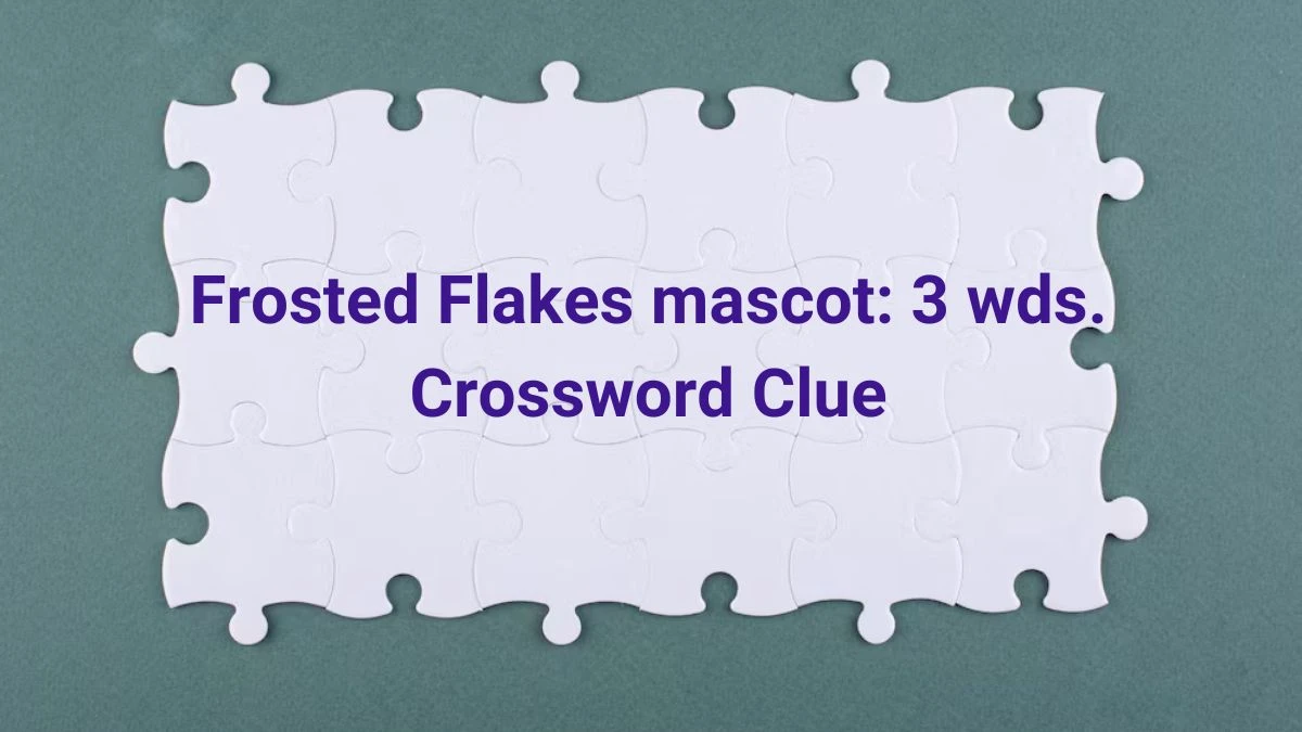 Frosted Flakes mascot: 3 wds. Daily Commuter Crossword Clue Puzzle Answer from June 27, 2024