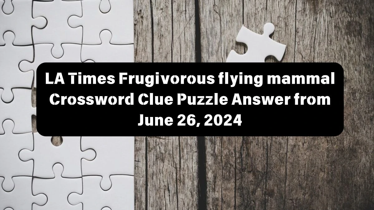 LA Times Frugivorous flying mammal Crossword Clue Puzzle Answer from June 26, 2024