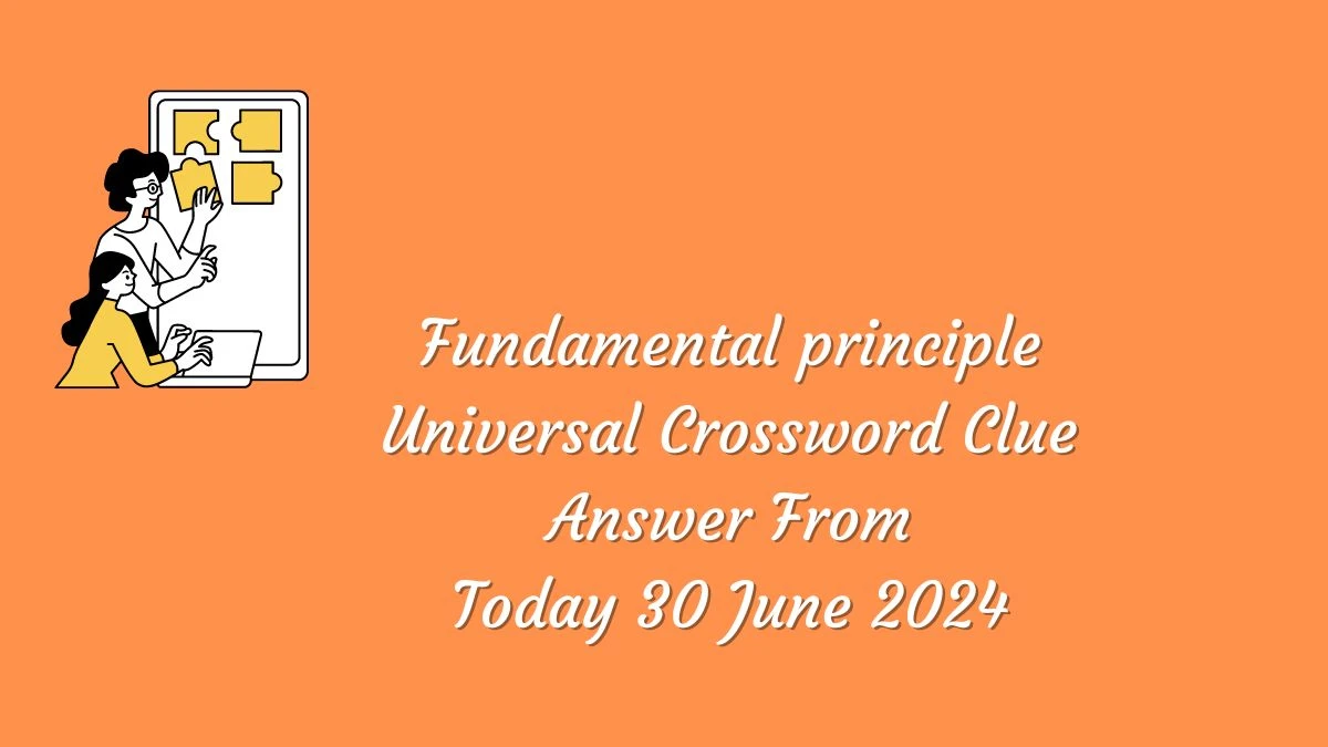 Fundamental principle Universal Crossword Clue Puzzle Answer from June 30, 2024