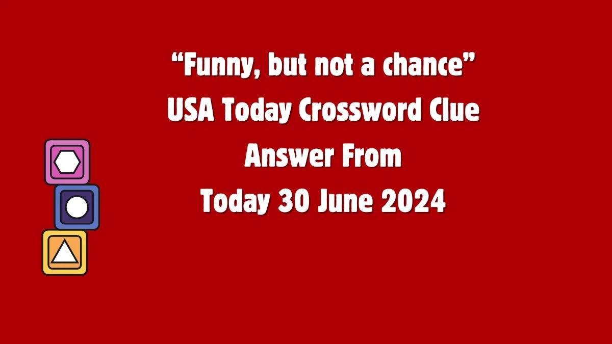 USA Today “Funny, but not a chance” Crossword Clue Puzzle Answer from June 30, 2024