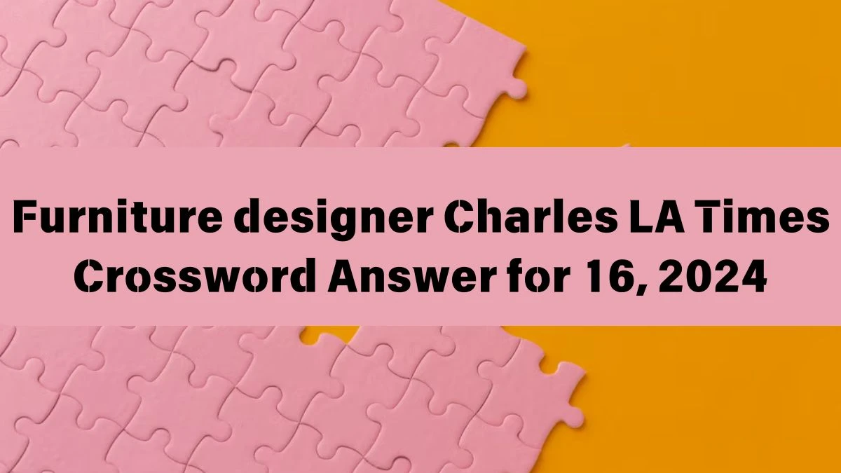 Furniture designer Charles LA Times Crossword Clue Puzzle Answer from