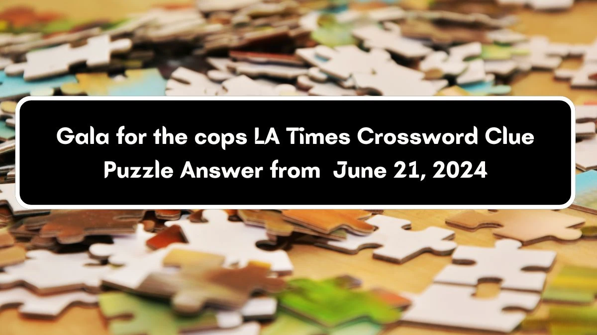 LA Times Gala for the cops Crossword Clue Puzzle Answer from June 21