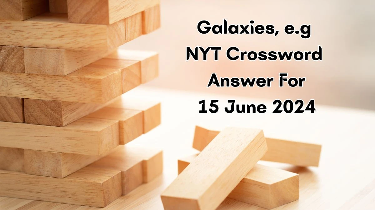 Galaxies, e.g NYT Crossword Clue Puzzle Answer from June 15, 2024